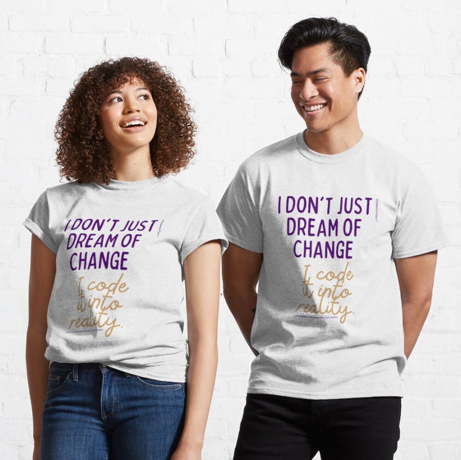 I Dont Just Dream of Change I Code it into Reality | Queens of Tech DEIB Design Collection-classic-t-shirt